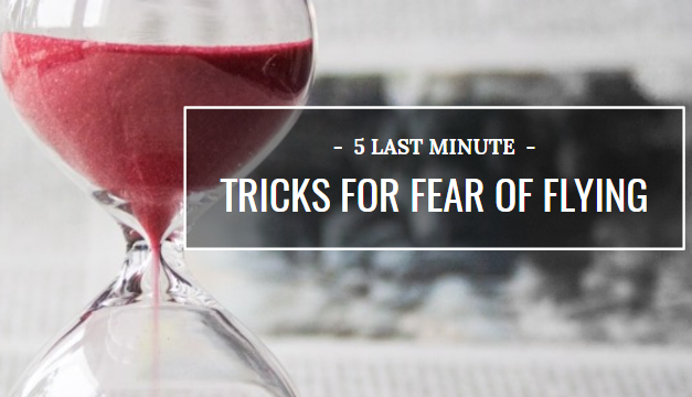 5 Last Minute Tricks For Fear of Flying